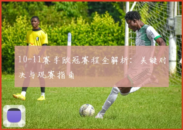 10-11赛季欧冠赛程全解析：关键对决与观赛指南